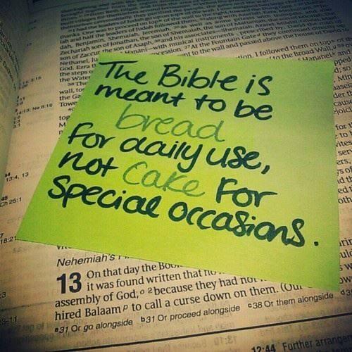 The Bible is meant to be bread for daily use, not cake for special occasions.